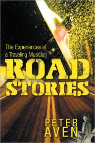 Title: Road Stories: The Experiences of a Traveling Musician, Author: Peter Aven