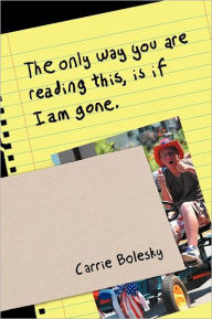 Title: The only way you are reading this, is if I am gone., Author: Carrie Bolesky