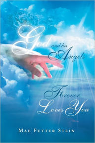 Title: GOD AND HIS ANGELS FOREVER LOVES YOU, Author: Mae Futter Stein