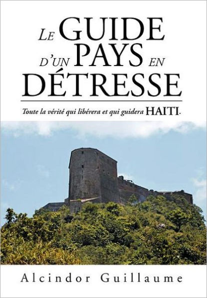 Le Guide D'Un Pays En D Tresse: Toute La V Rit Qui Lib Rera Et Qui Guidera Haiti.