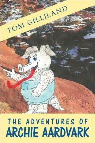 Title: The Adventures of Archie Aardvark, Author: Tom Gilliland