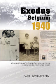 Title: Exodus From Belgium in 1940: A Family's Escape To South America and Final Emigration to the United States, Author: Paul Bornstein