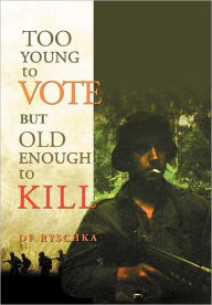 Title: Too Young to Vote But Old Enough to Kill, Author: Df Ryschka