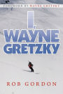I, Wayne Gretzky: Short Stories by