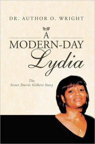 Title: A Modern-Day Lydia: The Sister Dorris Gilbert Story, Author: Dr. Author O. Wright