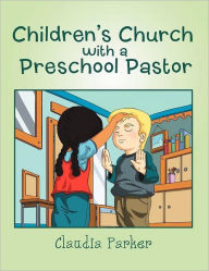 Title: Children's Church with a Preschool Pastor, Author: Claudia Parker