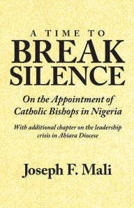 Title: A Time to Break Silence: On the Appointment of Catholic Bishops in Nigeria, Author: Joseph F. Mali