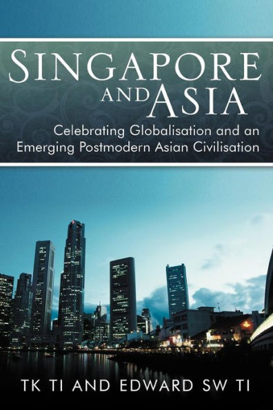 Singapore and Asia - Celebrating Globalization an Emerging Post-Modern Asian Civilization
