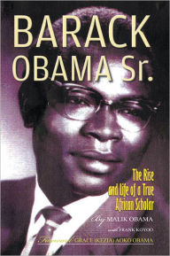 Title: Barack Obama Sr.: The Rise and Life of a True African Scholar, Author: Abon'go Malik Obama & Frank Koyoo