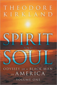 Title: Spirit and Soul: Odyssey of a Black Man in America, Author: Theodore Kirkland