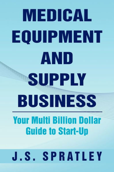 Medical Equipment and Supply Business: Your Multi Billion Dollar Guide to Start-Up