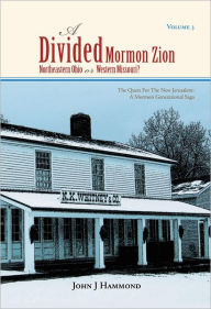 Title: VOLUME III A DIVIDED MORMON ZION: NORTHEASTERN OHIO OR WESTERN MISSOURI?, Author: John J Hammond