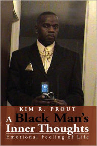 Title: A Black Man's Inner Thoughts: Emotional Feeling of Life, Author: Kim R. Prout