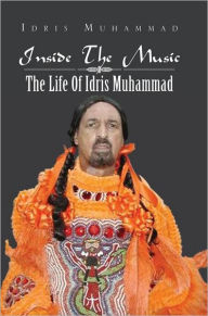 Title: Inside The Music: The Life Of Idris Muhammad: The Life Of Idris Muhammad, Author: Idris Muhammad