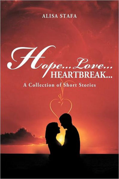 Hope...Love...Heartbreak...: A Collection of Short Stories