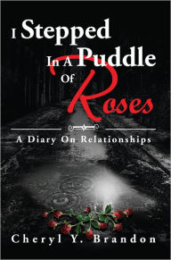 Title: I Stepped In A Puddle Of Roses: A Diary On Relationships: A Diary On Relationships, Author: Cheryl Y. Brandon