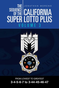 Title: The Sequence of the California Super Lotto Plus Volume 3: From Lowest to Greatest 3-4-5-6-7 to 3-44-45-46-47, Author: Jonathan Moreno