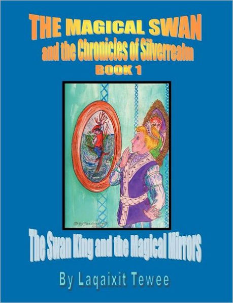 The Magical Swan and the Chronicles of Silverrealm Book 1: The Swan King and the Magical Mirrors