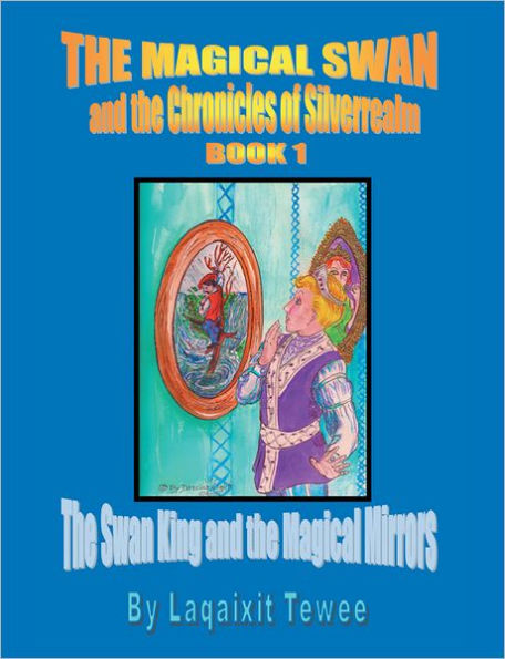 The Magical Swan and the Chronicles of Silverrealm Book 1: The Swan King and the Magical Mirrors