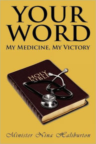 Title: Your Word; My Medicine, My Victory, Author: Minister Nina Haliburton