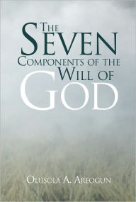 Title: The Seven Components of the Will of God, Author: Olusola A. Areogun