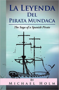 Title: La Leyenda del Pirata Mundaca: The Saga of a Spanish Pirate, Author: Michael Holm