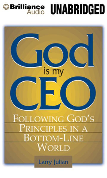 God is My CEO: Following God's Principles in a Bottom-Line World