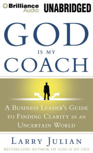 Title: God Is My Coach: A Business Leader's Guide to Finding Clarity in an Uncertain World, Author: Larry Julian