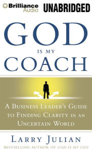 Title: God is My Coach: A Business Leader's Guide to Finding Clarity in an Uncertain World, Author: Larry Julian