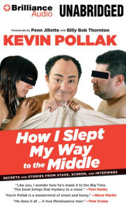 Title: How I Slept My Way to the Middle: Secrets and Stories from Stage, Screen, and Interwebs, Author: Kevin Pollak