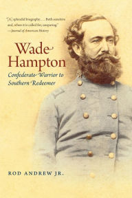 Title: Wade Hampton: Confederate Warrior to Southern Redeemer, Author: Rod Andrew