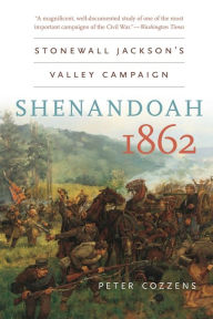 Title: Shenandoah 1862: Stonewall Jackson's Valley Campaign, Author: Peter Cozzens