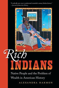 Title: Rich Indians: Native People and the Problem of Wealth in American History, Author: Alexandra Harmon