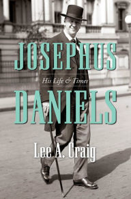 Title: Josephus Daniels: His Life and Times, Author: Lee A. Craig