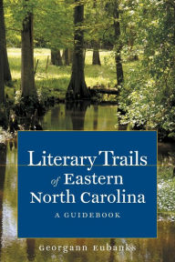 Title: Literary Trails of Eastern North Carolina: A Guidebook, Author: Georgann Eubanks