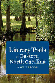 Title: Literary Trails of Eastern North Carolina: A Guidebook, Author: Georgann Eubanks