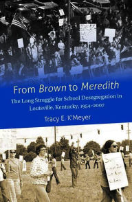 Title: From Brown to Meredith: The Long Struggle for School Desegregation in Louisville, Kentucky, 1954-2007, Author: Tracy E. K'Meyer