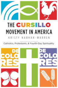 Title: The Cursillo Movement in America: Catholics, Protestants, and Fourth-Day Spirituality, Author: Kristy Nabhan-Warren