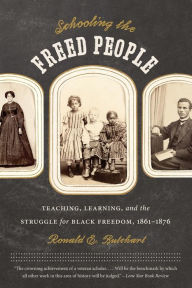 Title: Schooling the Freed People: Teaching, Learning, and the Struggle for Black Freedom, 1861-1876, Author: Ronald E. Butchart