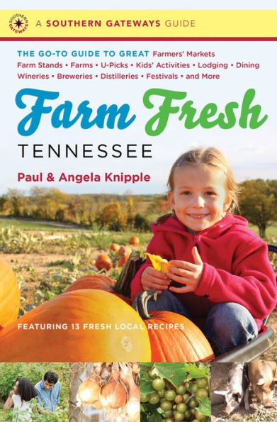 Farm Fresh Tennessee: The Go-To Guide to Great Farmers' Markets, Stands, Farms, U-Picks, Kids' Activities, Lodging, Dining, Wineries, Breweries, Distilleries, Festivals, and More