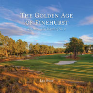 Title: The Golden Age of Pinehurst: The Story of the Rebirth of No. 2, Author: Lee Pace