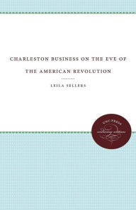 Title: Charleston Business on the Eve of the American Revolution, Author: Leila Sellers