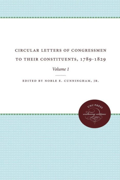 Circular Letters of Congressmen to Their Constituents, 1789-1829: Volume I