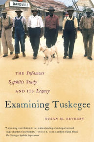 Title: Examining Tuskegee: The Infamous Syphilis Study and Its Legacy, Author: Susan M. Reverby