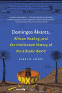 Domingos Álvares, African Healing, and the Intellectual History of the Atlantic World