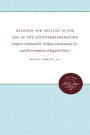 Religion and Politics in the Age of the Counterreformation: Emperor Ferdinand II, William Lamormaini, S.J., and the Formation of the Imperial Policy