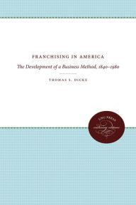 Title: Franchising in America: The Development of a Business Method, 1840-1980, Author: Thomas S. Dicke