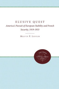Title: The Elusive Quest: America's Pursuit of European Stability and French Security, 1919-1933, Author: Melvyn P. Leffler