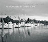Title: The Workboats of Core Sound: Stories and Photographs of a Changing World, Author: Lawrence S. Earley