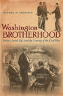 Washington Brotherhood: Politics, Social Life, and the Coming of the Civil War